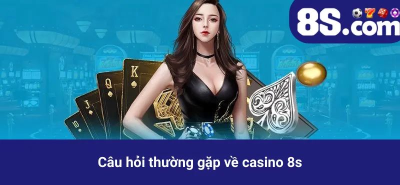 Câu hỏi thường gặp về casino 8s